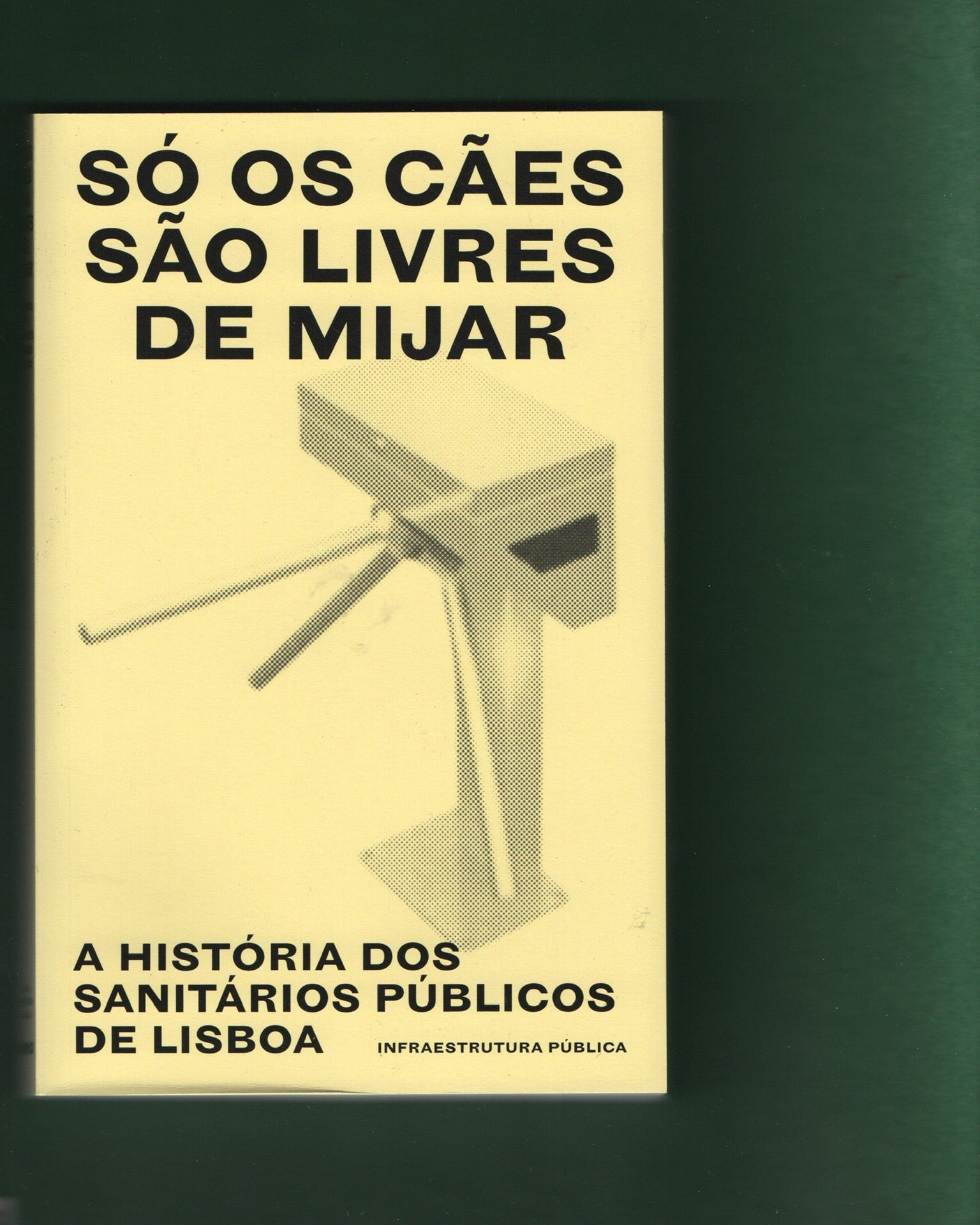 Só Os Cães São Livres De Mijar: A história dos sanitários públicos de Lisboa